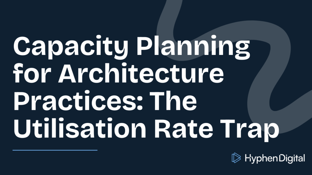 Capacity Planning for Architecture Practices: The Utilisation Rate Trap Title with Hyphen Digital logo