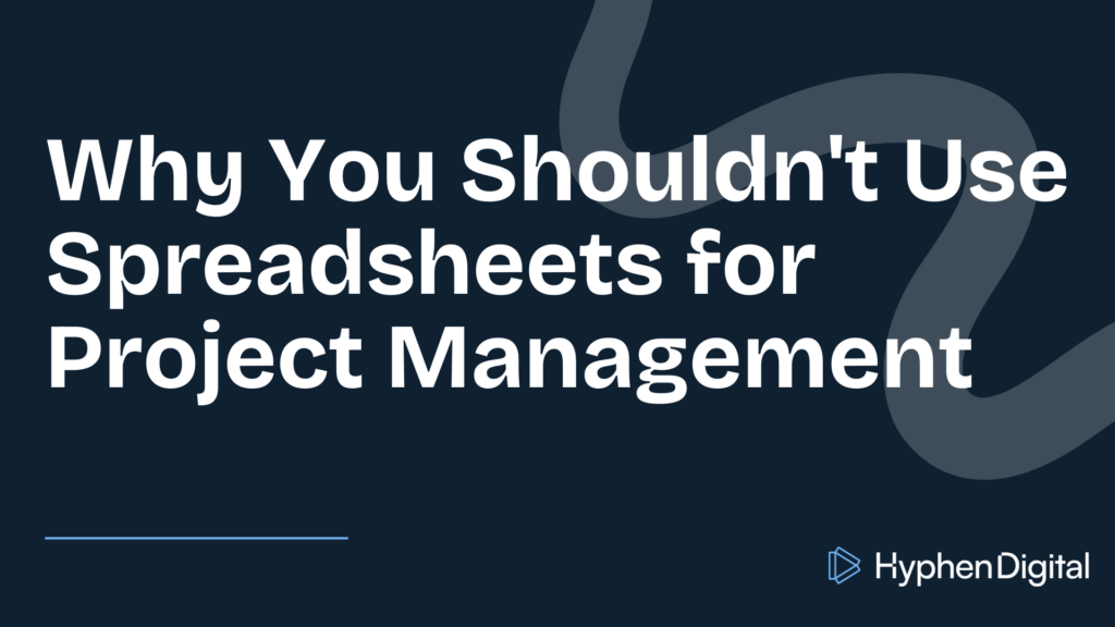 Why You Shouldn't Use Spreadsheets for Project Management title card by Hyphen Digital